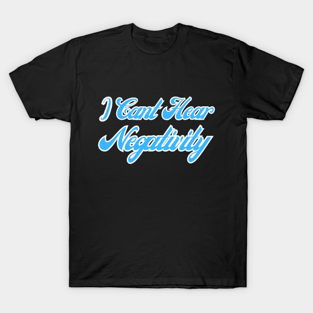 I Can't Hear Negativity T-Shirt by DripShop406